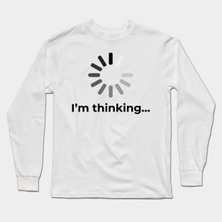 I'm Thinking Loading Long Sleeve T-Shirt